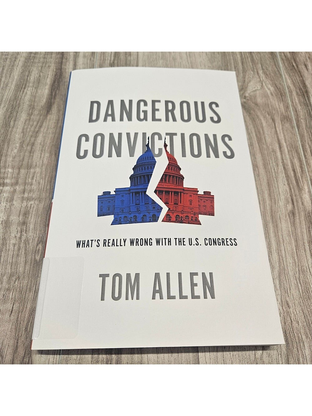 Dangerous Convictions: What's Really Wrong with the U.S. Congress by Tom Allen